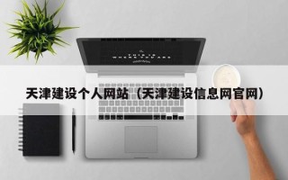 利津天津建设个人网站（天津建设信息网官网）