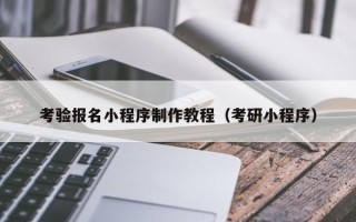 利津考验报名小程序制作教程（考研小程序）
