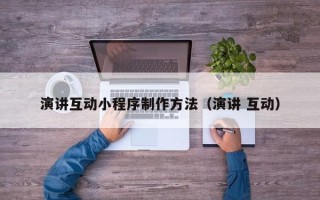利津演讲互动小程序制作方法（演讲 互动）